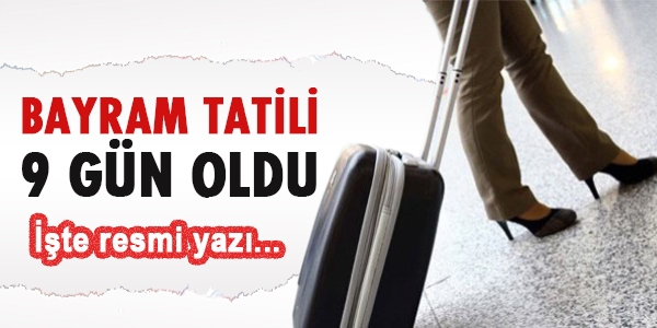 Bayram 9 gün oldu İŞTE karar