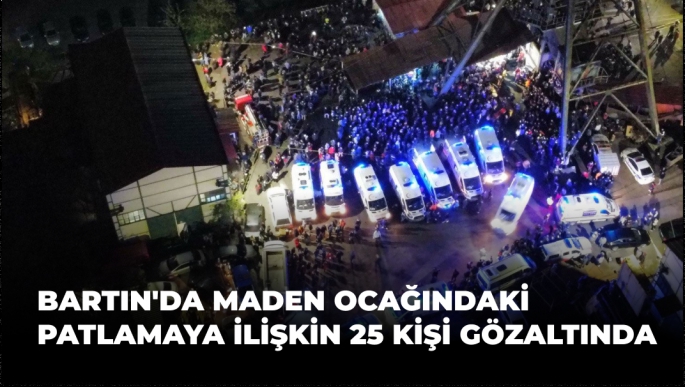 Bartın'da Maden Ocağındaki Patlamaya İlişkin 25 Kişi Gözaltında