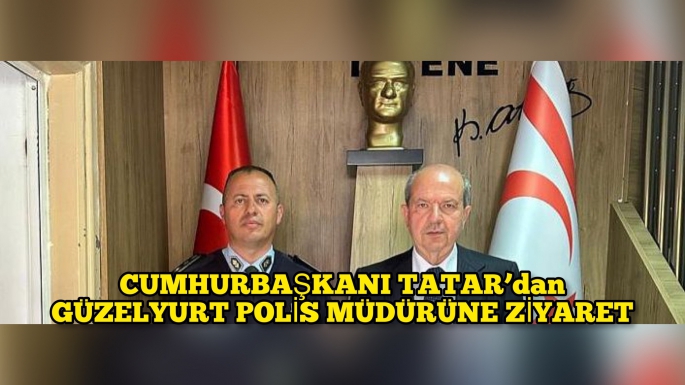 Cumhurbaşkanı TATAR’dan Güzelyurt polis müdürüne ziyaret