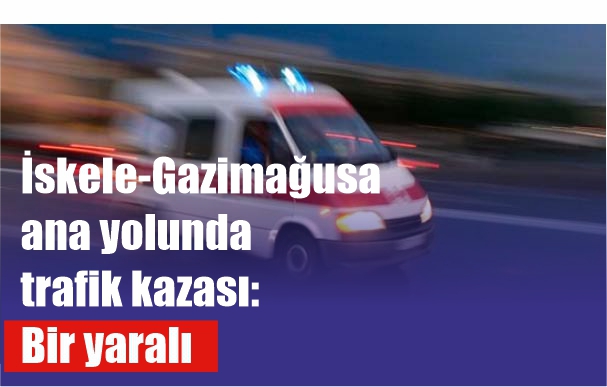 İskele-Gazimağusa ana yolunda trafik kazasında bir yaralı