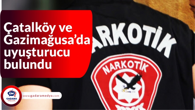 Çatalköy ve Gazimağusa’da uyuşturucu bulundu