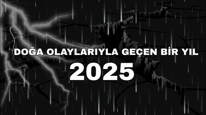 2025 yılinda depremler korkuttu, şiddetli yağışlar sele neden oldu