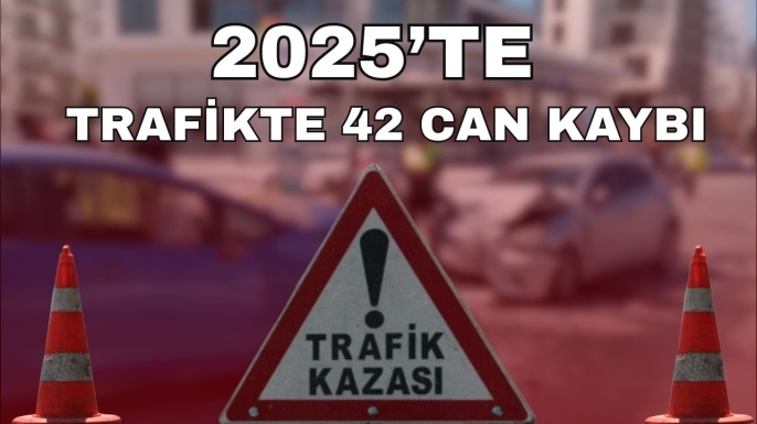 2025 yılında trafik kazalarında 42 kişi hayatını kaybetti!