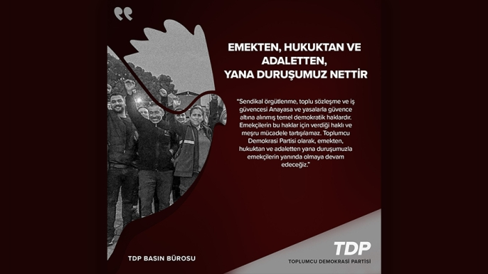 TDP: Emekçilerin meşru mücadelesinin yanındayız