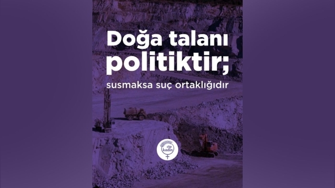CTP Kadın Örgütü: Doğa talanı politiktir; susmak ise suç ortaklığıdır