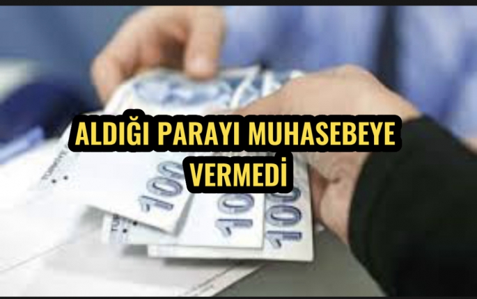 Aldığı parayı muhasebeye teslim etmedi