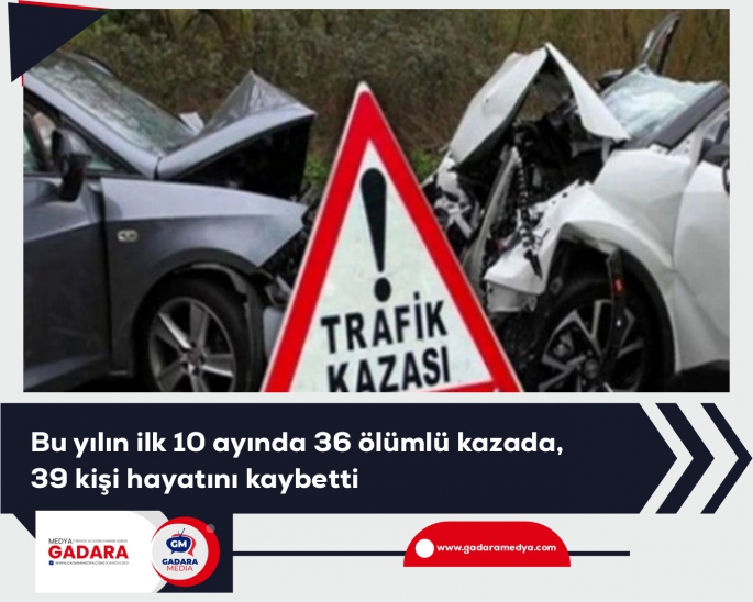 Bu yılın ilk 10 ayında 36 ölümlü kazada, 39 kişi hayatını kaybetti